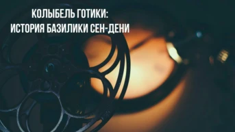 Колыбель готики: История базилики Сен-Дени