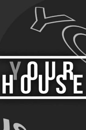 (Y)our house