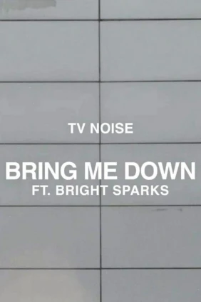 TV Noise. Bring Me Down (ft. Bright Sparks)