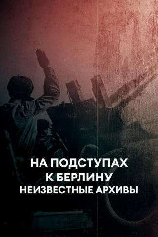 На подступах к Берлину. Неизвестные архивы