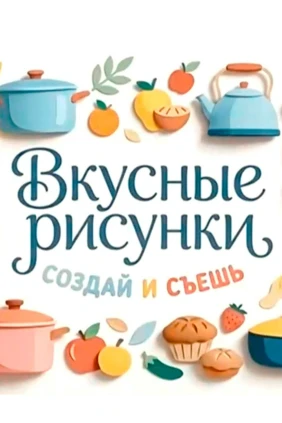 Вкусные рисунки. Создай и съешь
