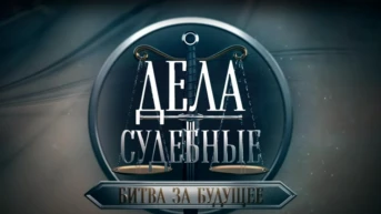 Дела судебные. Битва за будущее