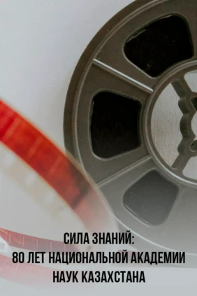 Сила знаний: 80 лет национальной академии наук Казахстана