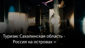 Туризм: Сахалинская область - Россия на островах