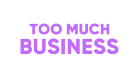 Too Much Business