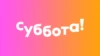 Суббота!