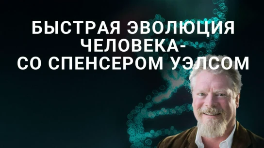 Быстрая эволюция человека - со Спенсером Уэлсом